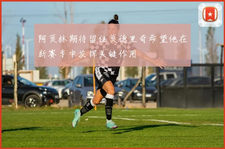 阿莫林期待留住莫德里奇希望他在新赛季中发挥关键作用